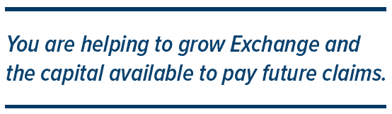You are helping to grow Exchange and the capital available to pay future claims.
